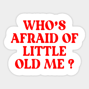 Afraid Of Little Old me ? Sticker